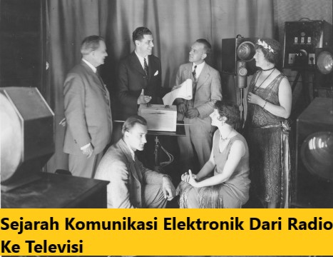 Sejarah Komunikasi Elektronik Dari Radio Ke Televisi